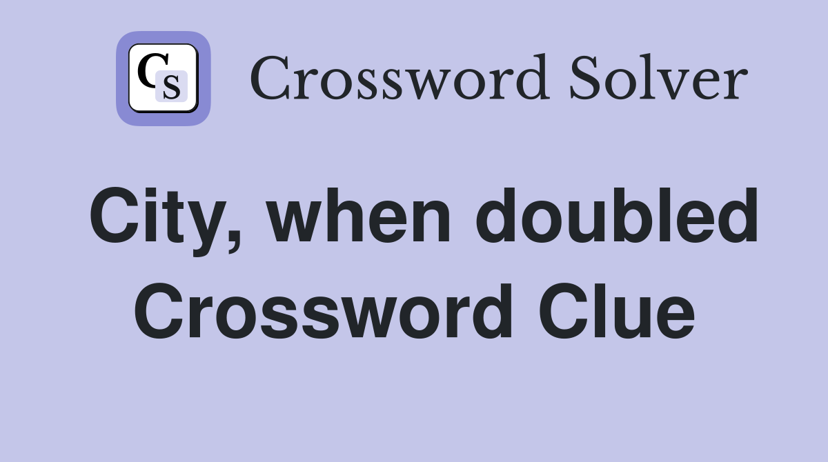 City, when doubled Crossword Clue