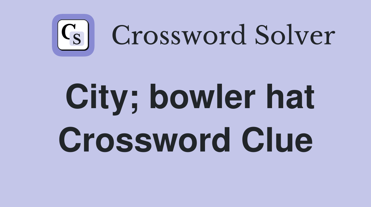 City; bowler hat Crossword Clue