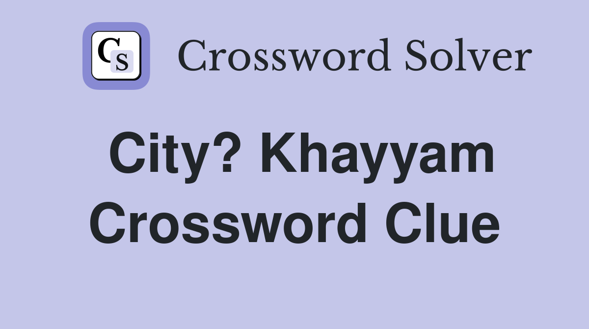 City? Khayyam Crossword Clue