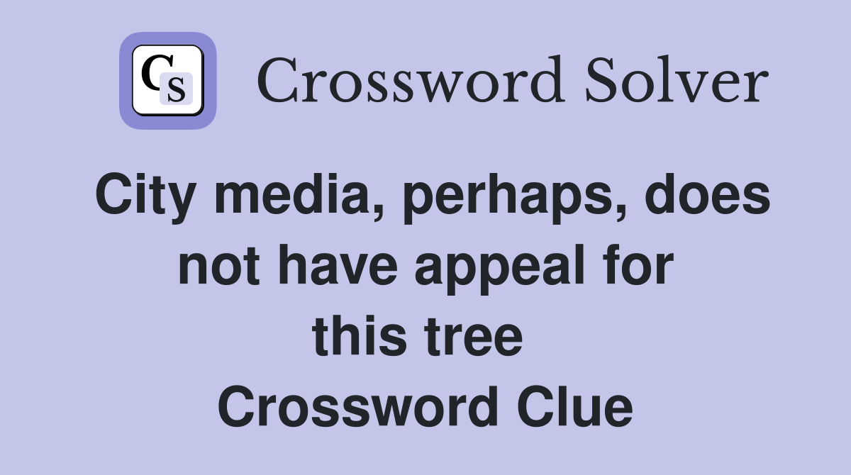 City media, perhaps, does not have appeal for this tree  Crossword Clue