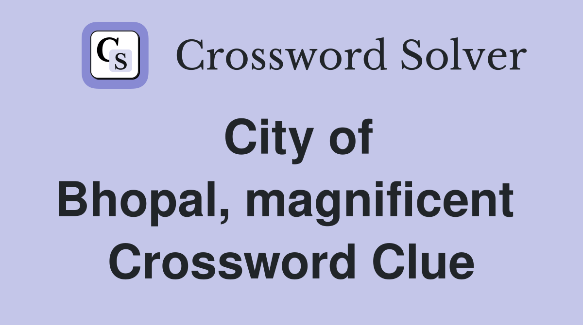 City of Bhopal, magnificent  Crossword Clue
