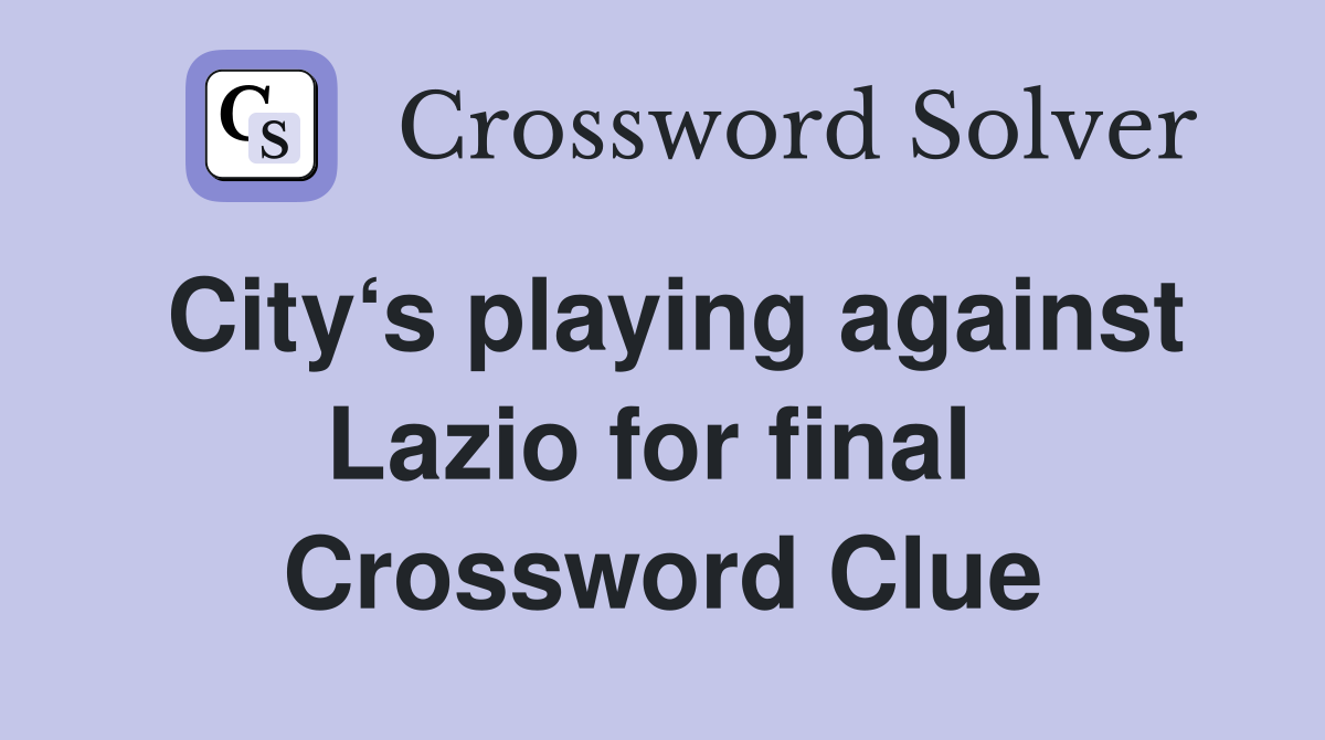City‘s playing against Lazio for final  Crossword Clue