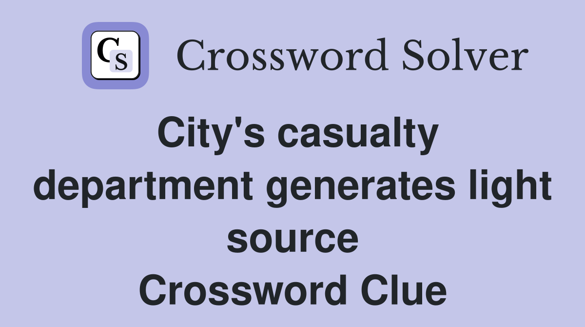 City's casualty department generates light source Crossword Clue