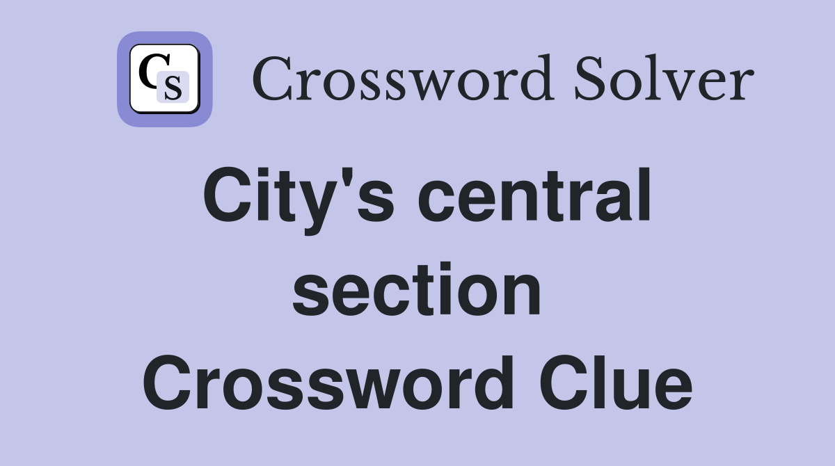 City's central section Crossword Clue