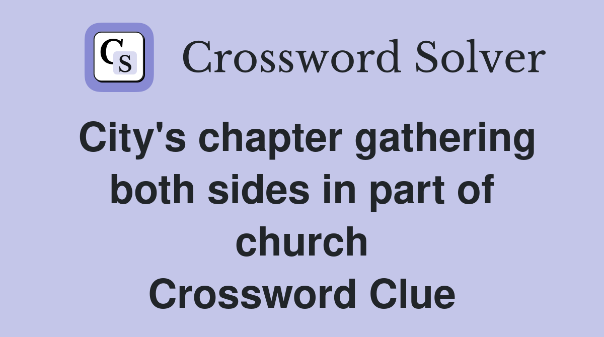 City's chapter gathering both sides in part of church Crossword Clue