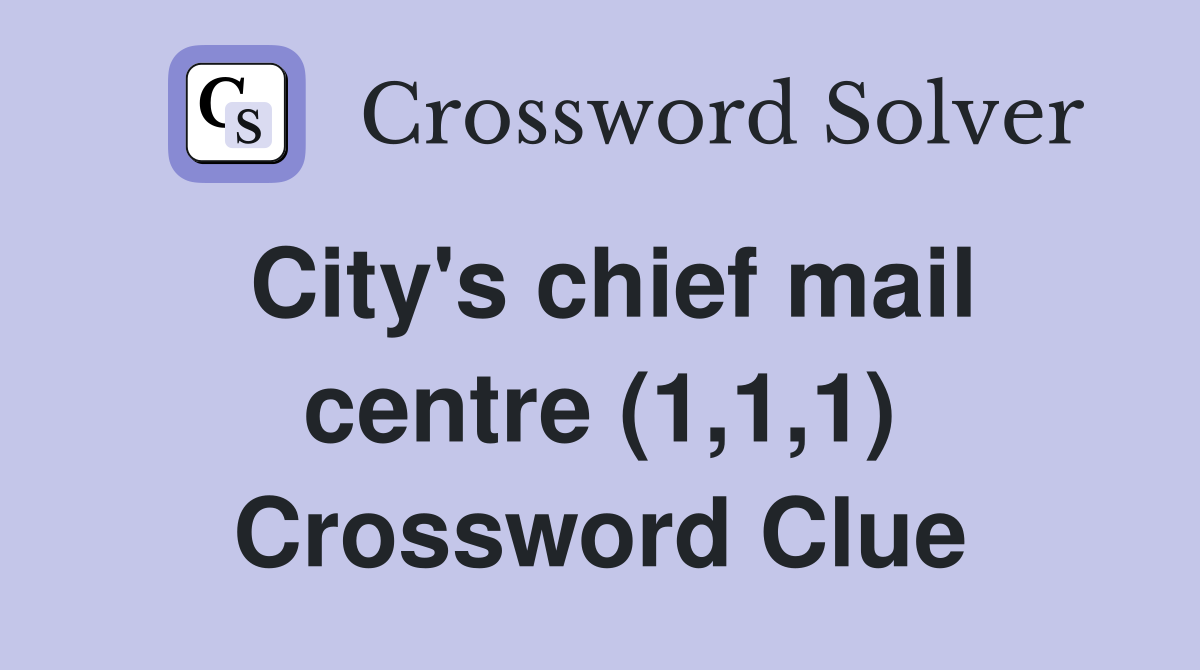 City's chief mail centre (1,1,1) Crossword Clue