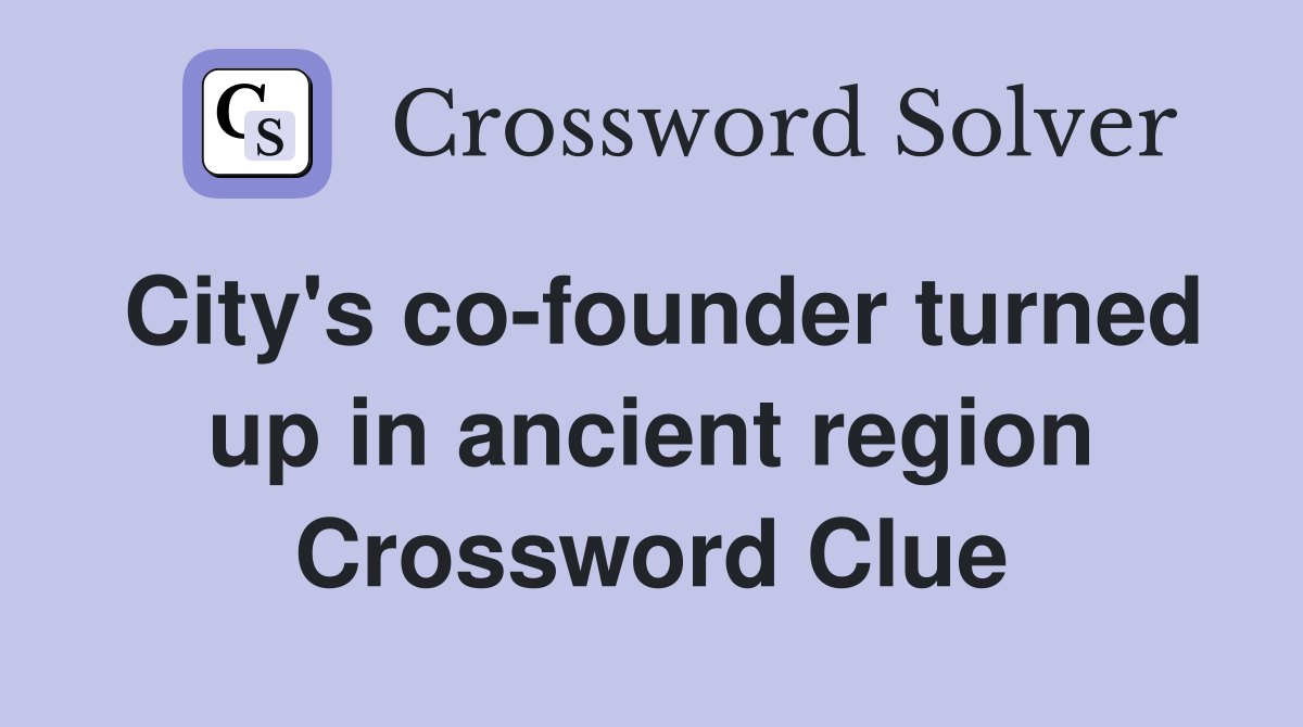 City's co-founder turned up in ancient region Crossword Clue
