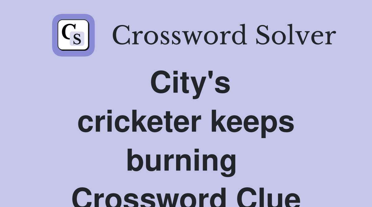 City's cricketer keeps burning  Crossword Clue