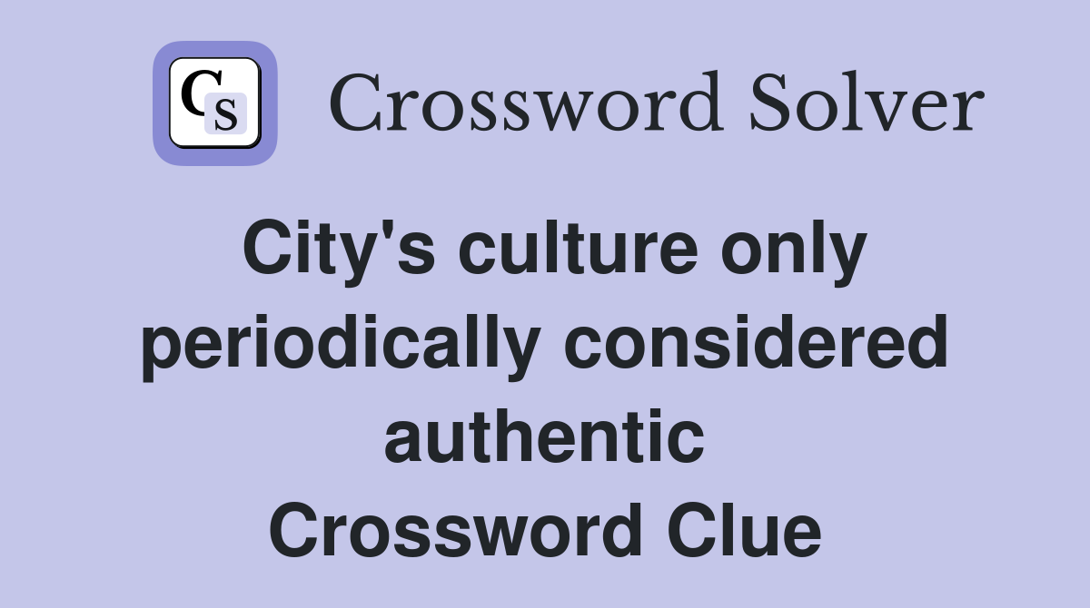 City's culture only periodically considered authentic Crossword Clue