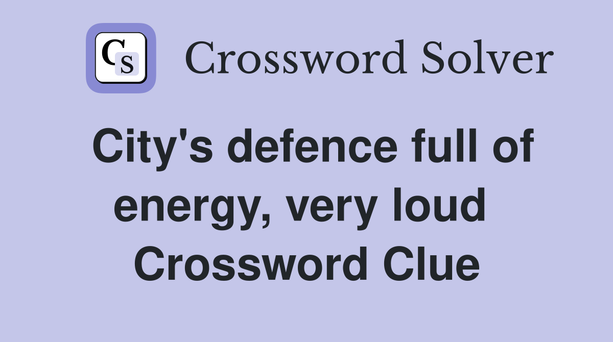 City's defence full of energy, very loud  Crossword Clue