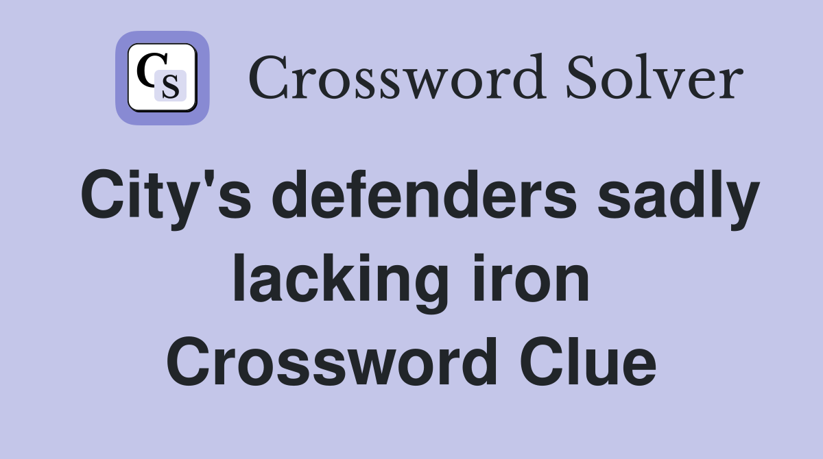 City's defenders sadly lacking iron Crossword Clue