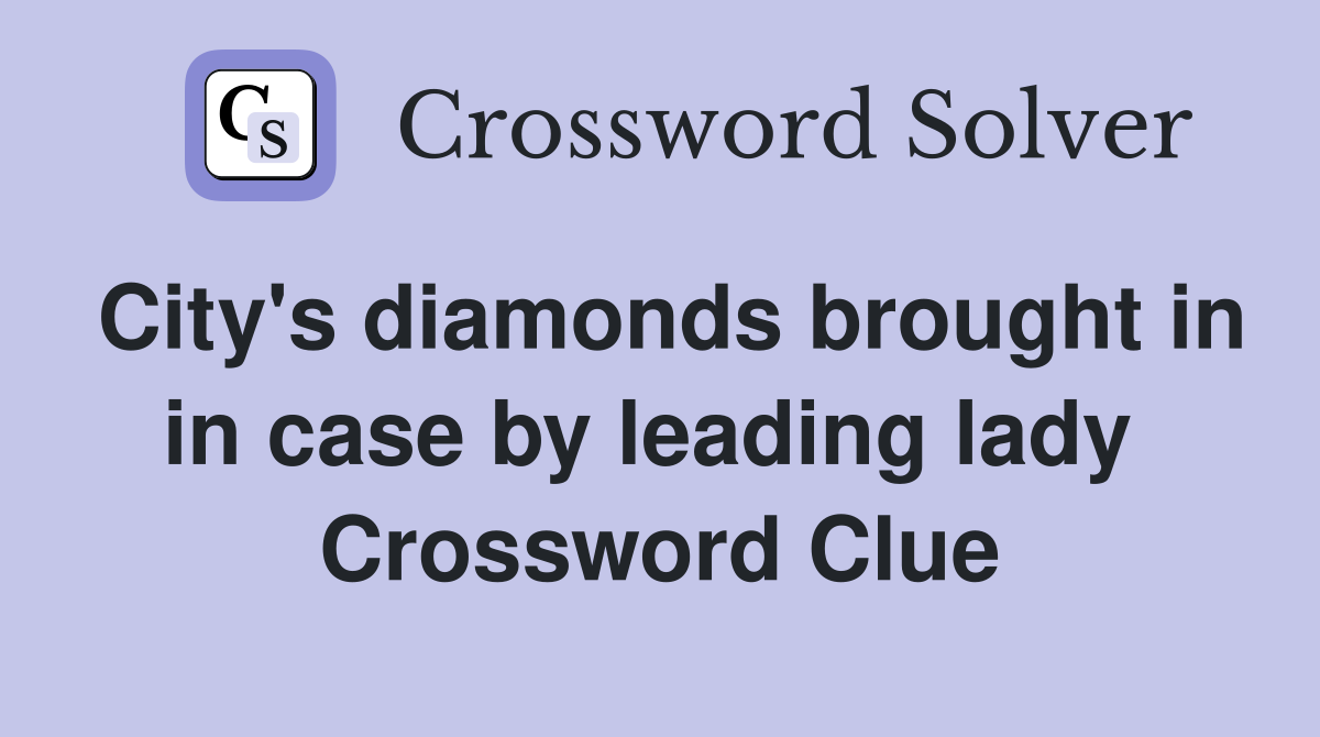 City's diamonds brought in in case by leading lady  Crossword Clue