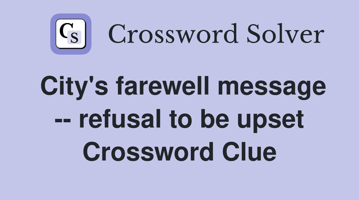 City's farewell message -- refusal to be upset Crossword Clue
