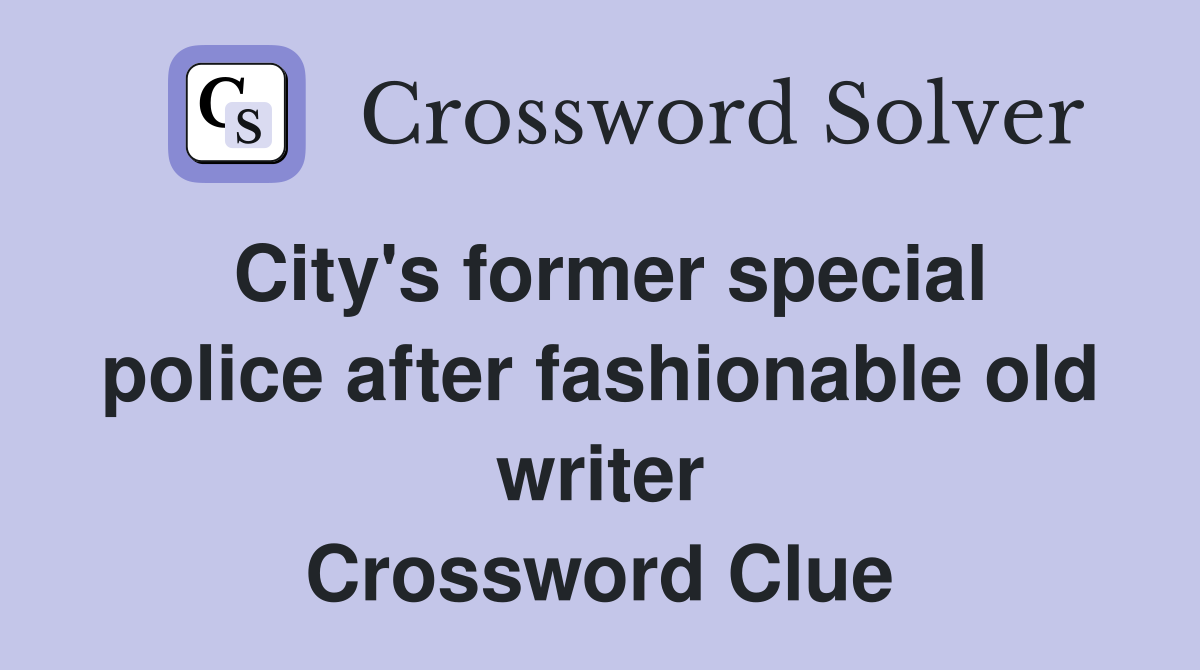 City's former special police after fashionable old writer Crossword Clue