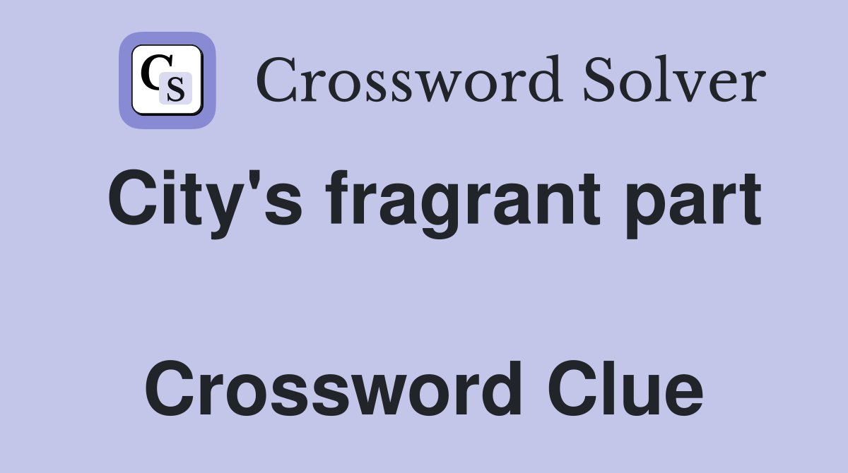 City's fragrant part  Crossword Clue