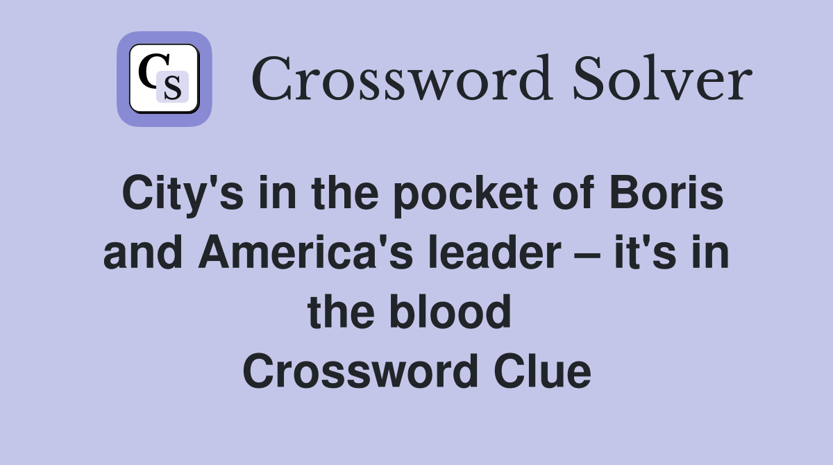 City's in the pocket of Boris and America's leader – it's in the blood  Crossword Clue
