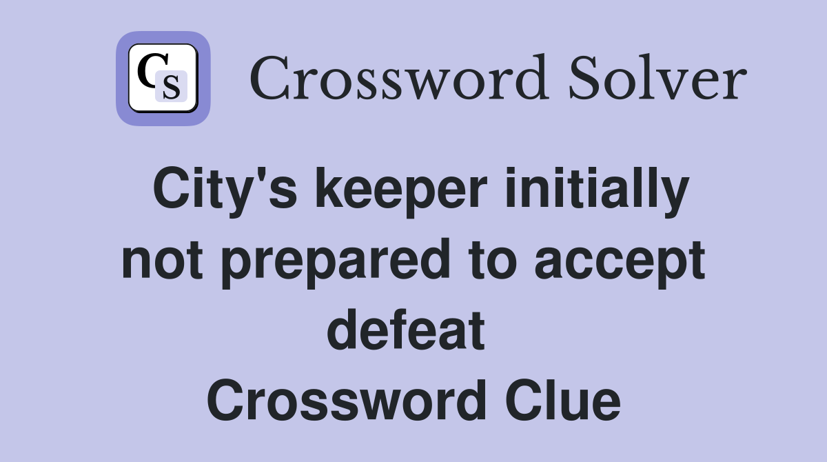 City's keeper initially not prepared to accept defeat  Crossword Clue