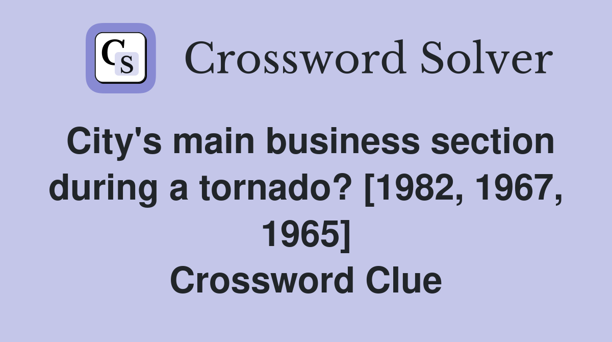 City's main business section during a tornado? [1982, 1967, 1965] Crossword Clue