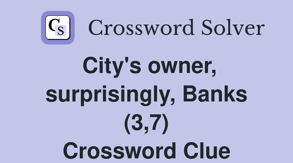 City's owner, surprisingly, Banks (3,7) Crossword Clue