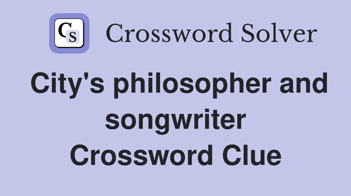 City's philosopher and songwriter Crossword Clue