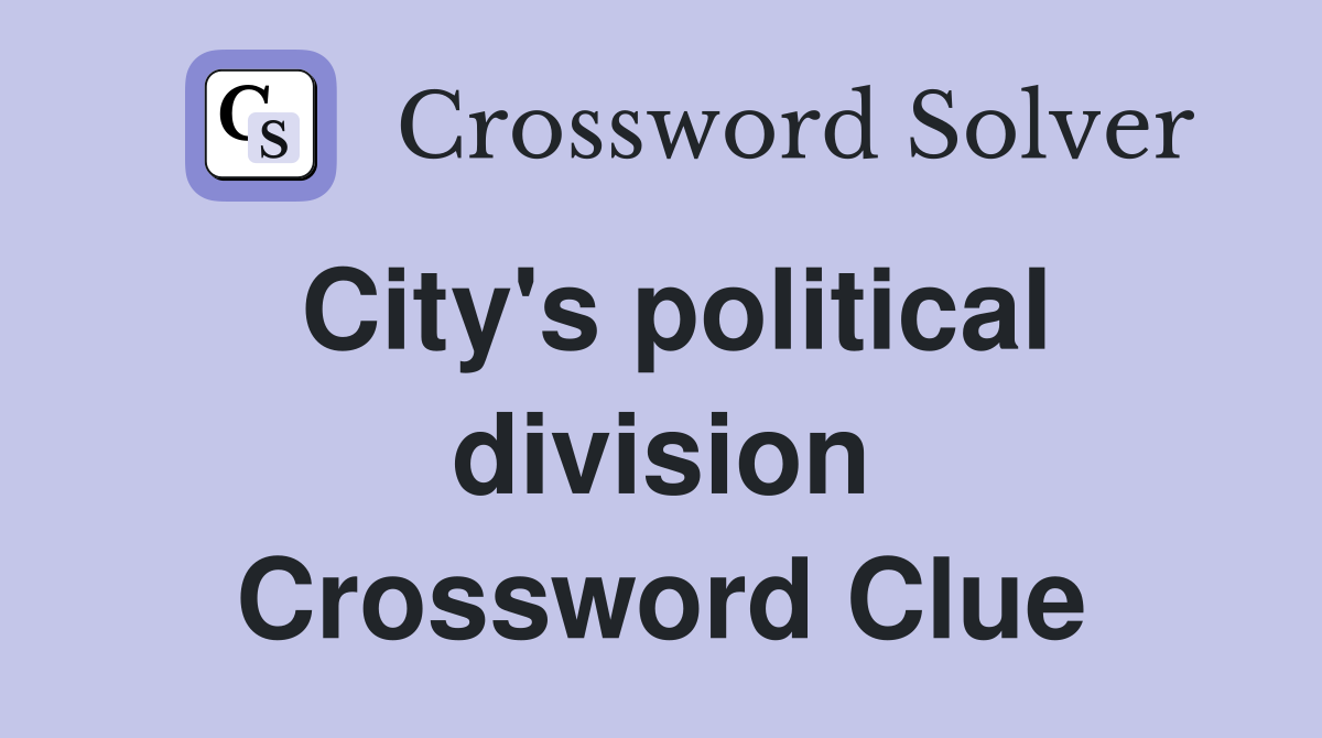City's political division Crossword Clue