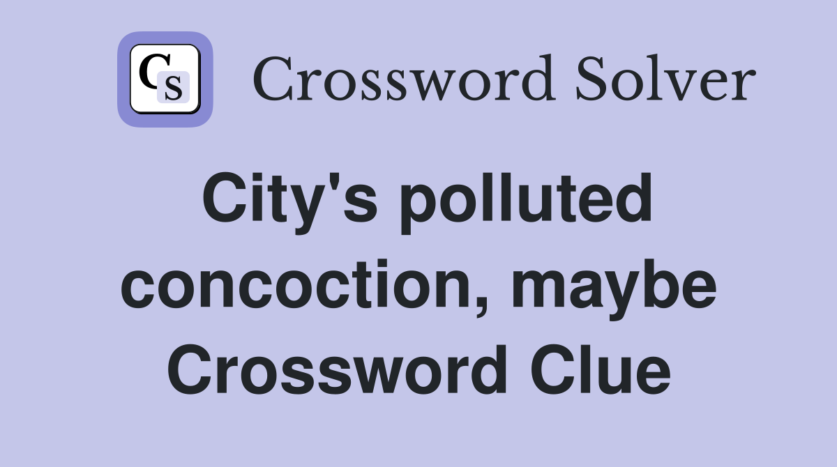 City's polluted concoction, maybe Crossword Clue