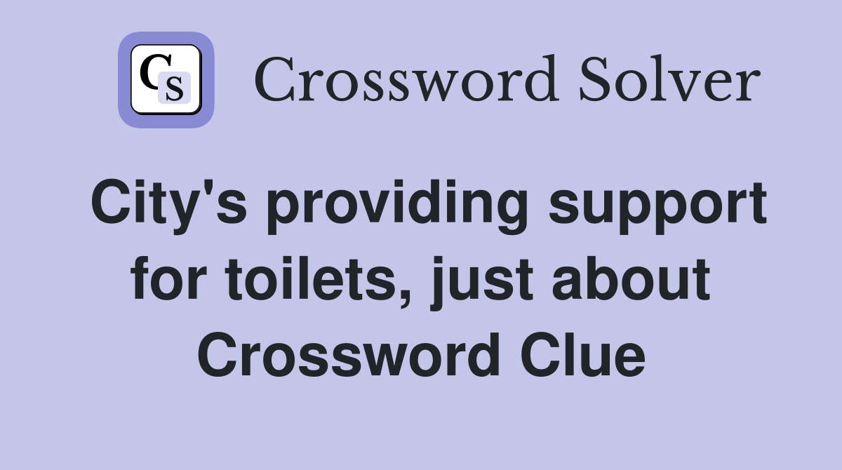 City's providing support for toilets, just about Crossword Clue