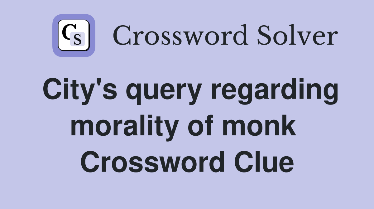 City's query regarding morality of monk  Crossword Clue