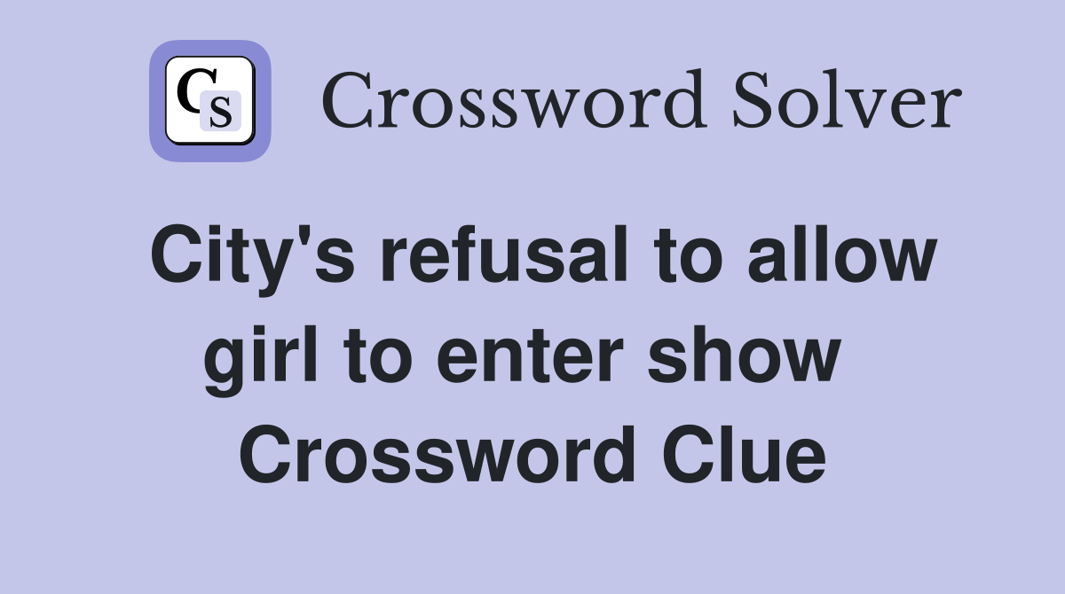 City's refusal to allow girl to enter show  Crossword Clue