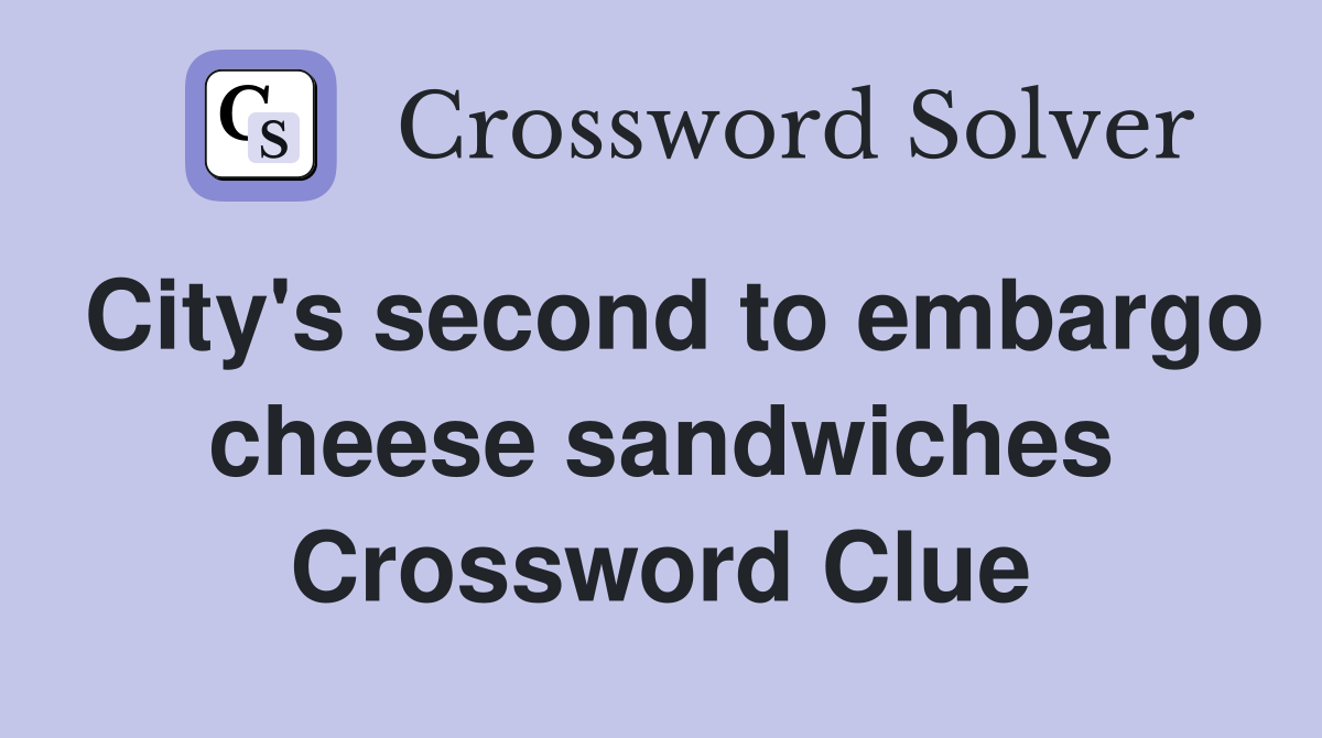 City's second to embargo cheese sandwiches Crossword Clue