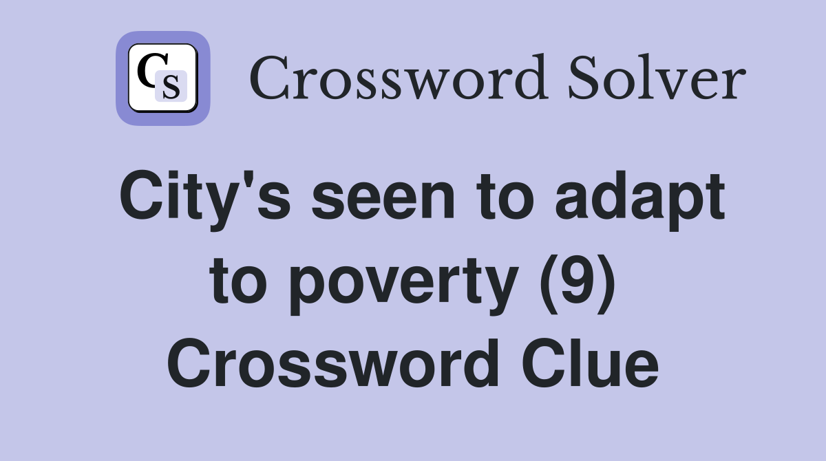 City's seen to adapt to poverty (9) Crossword Clue