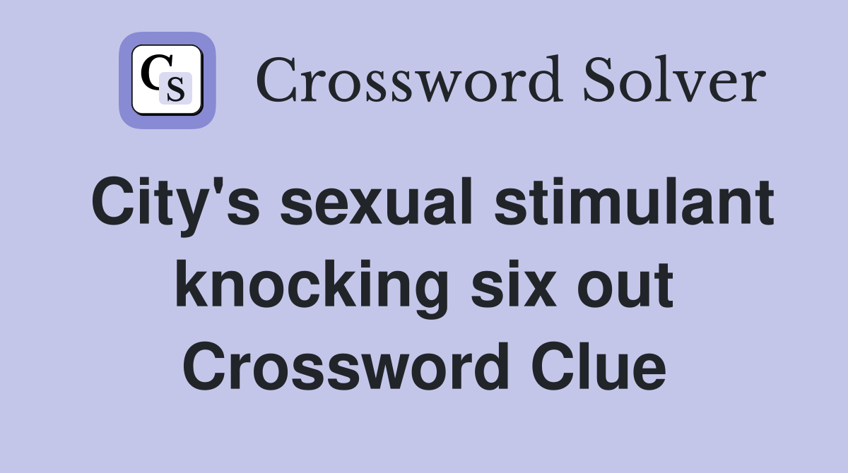 City's sexual stimulant knocking six out Crossword Clue