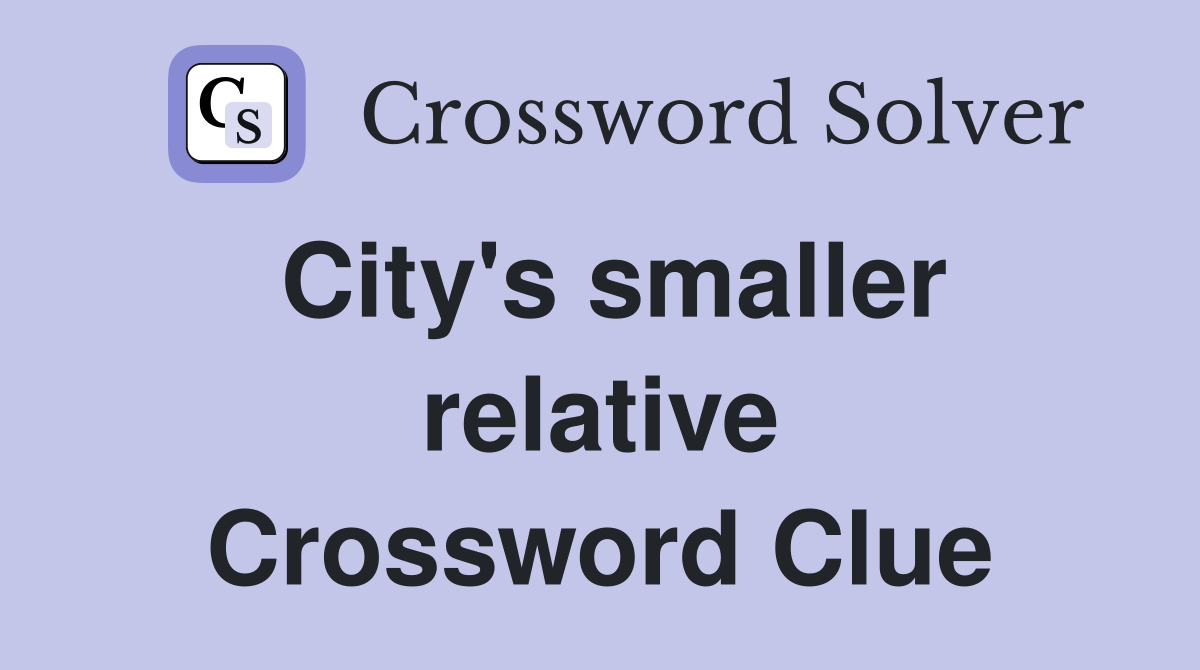City's smaller relative Crossword Clue