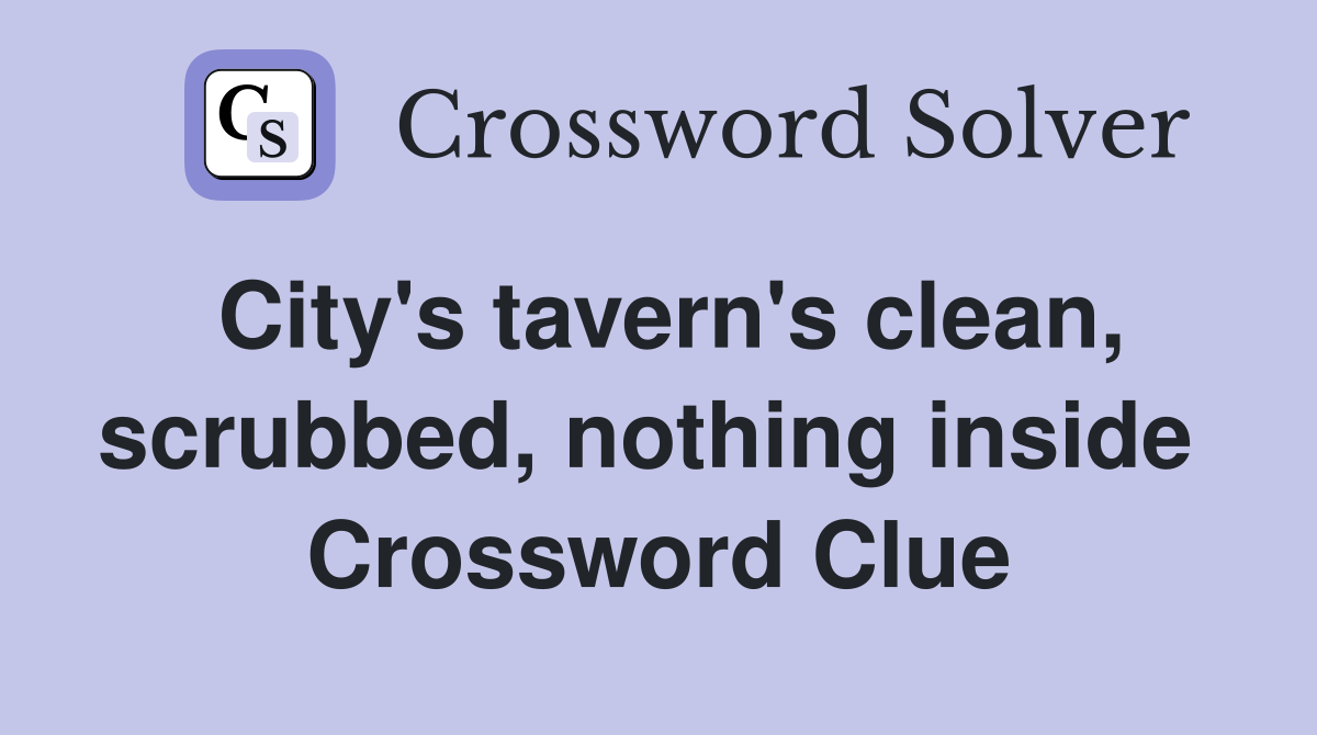City's tavern's clean, scrubbed, nothing inside  Crossword Clue