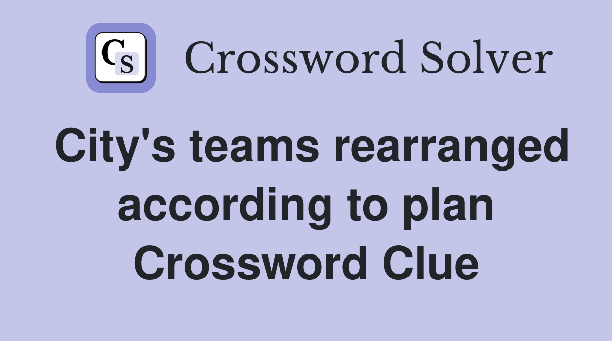 City's teams rearranged according to plan Crossword Clue
