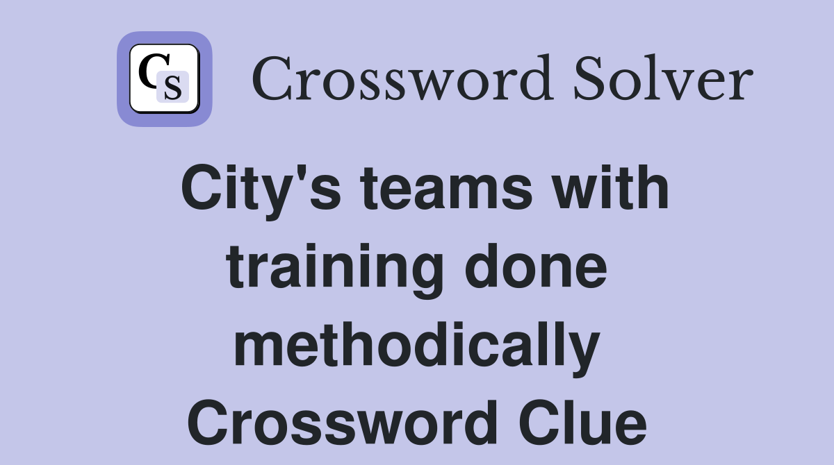 City's teams with training done methodically Crossword Clue