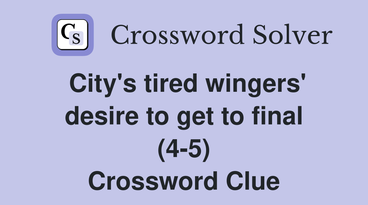 City's tired wingers' desire to get to final (4-5) Crossword Clue