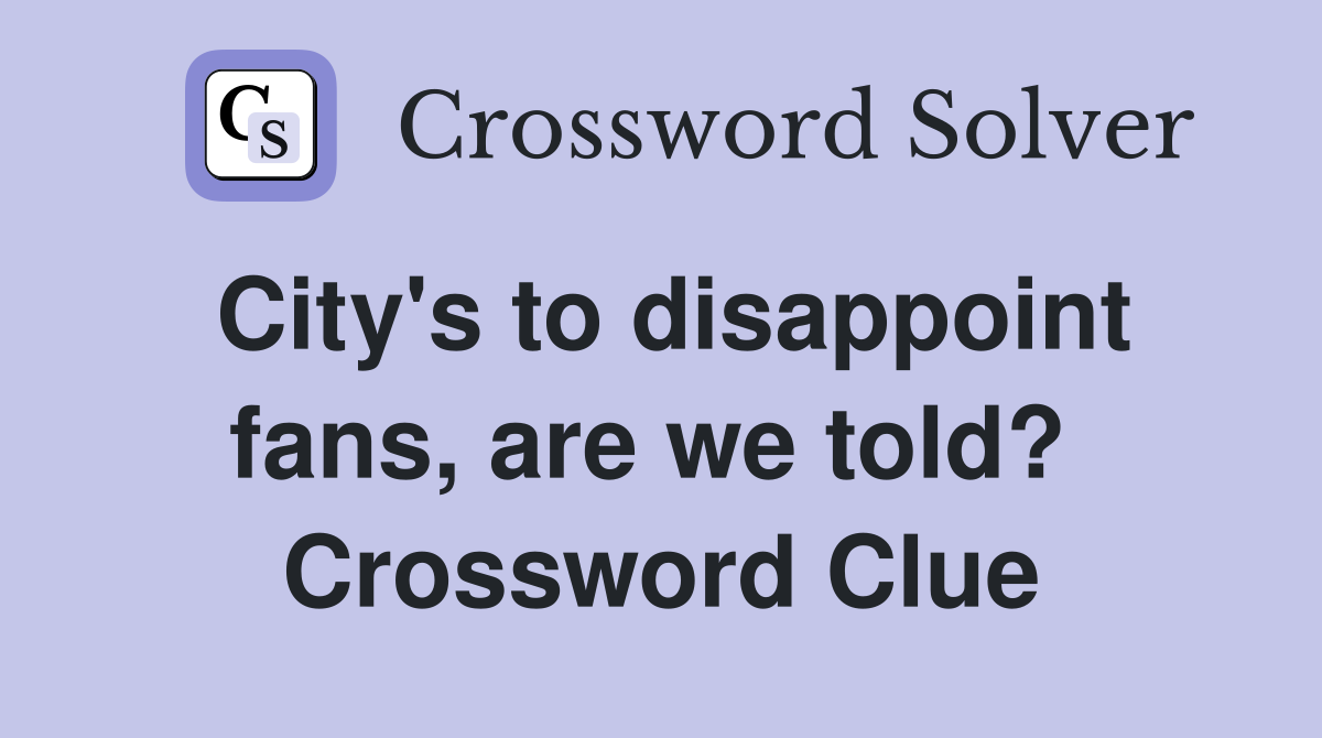 City's to disappoint fans, are we told?  Crossword Clue