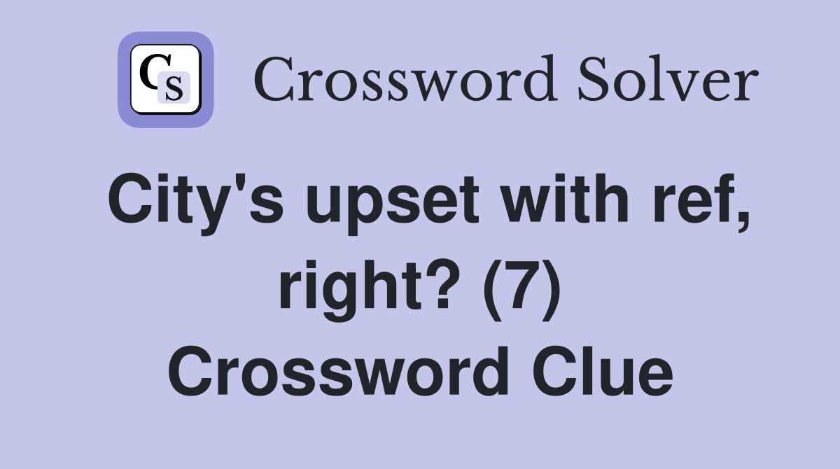 City's upset with ref, right? (7) Crossword Clue
