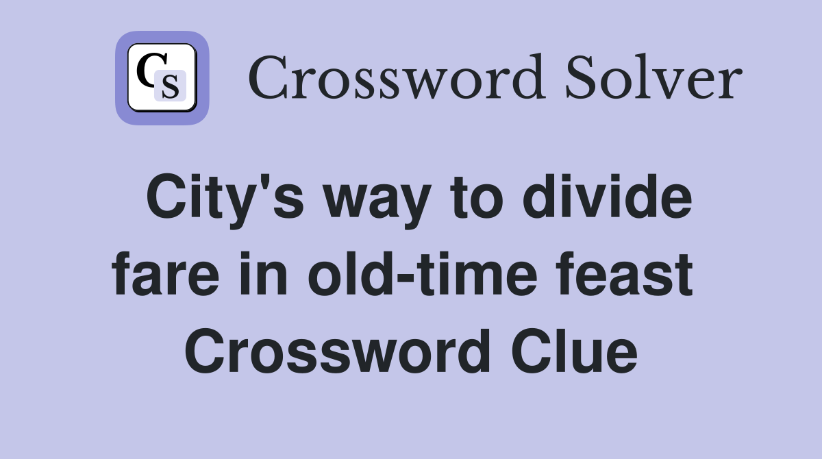 City's way to divide fare in old-time feast  Crossword Clue