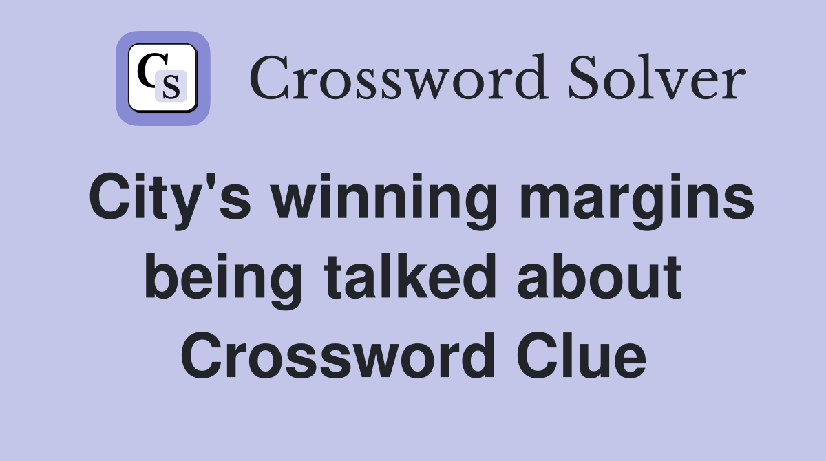 City's winning margins being talked about Crossword Clue
