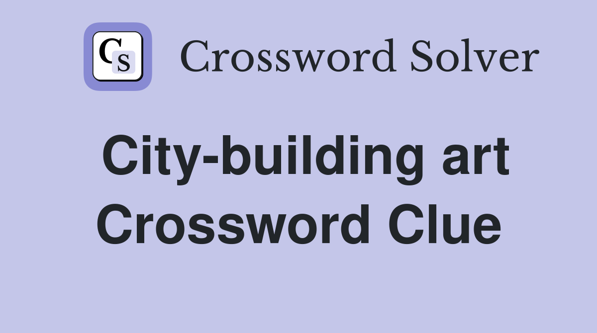 City-building art Crossword Clue