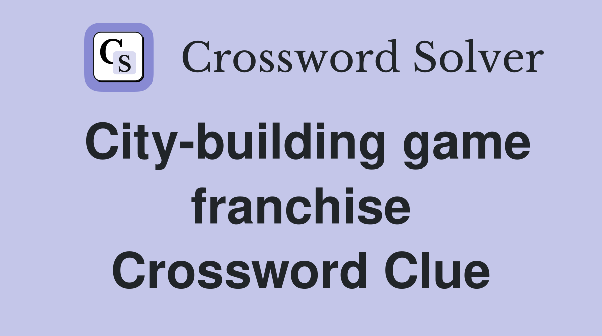 City-building game franchise Crossword Clue