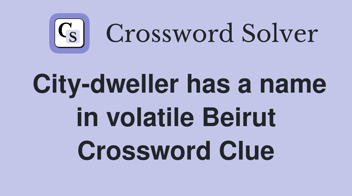 City-dweller has a name in volatile Beirut Crossword Clue