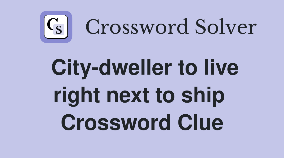 City-dweller to live right next to ship  Crossword Clue