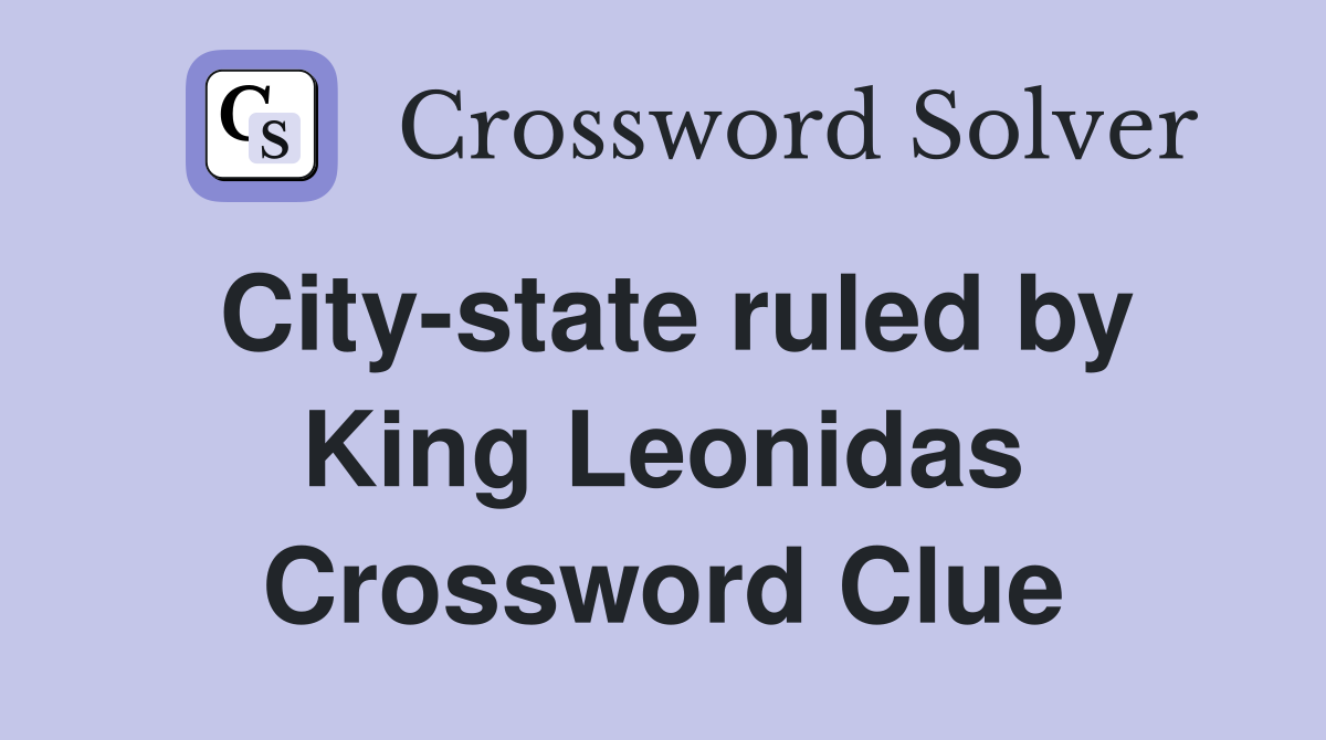 City-state ruled by King Leonidas Crossword Clue