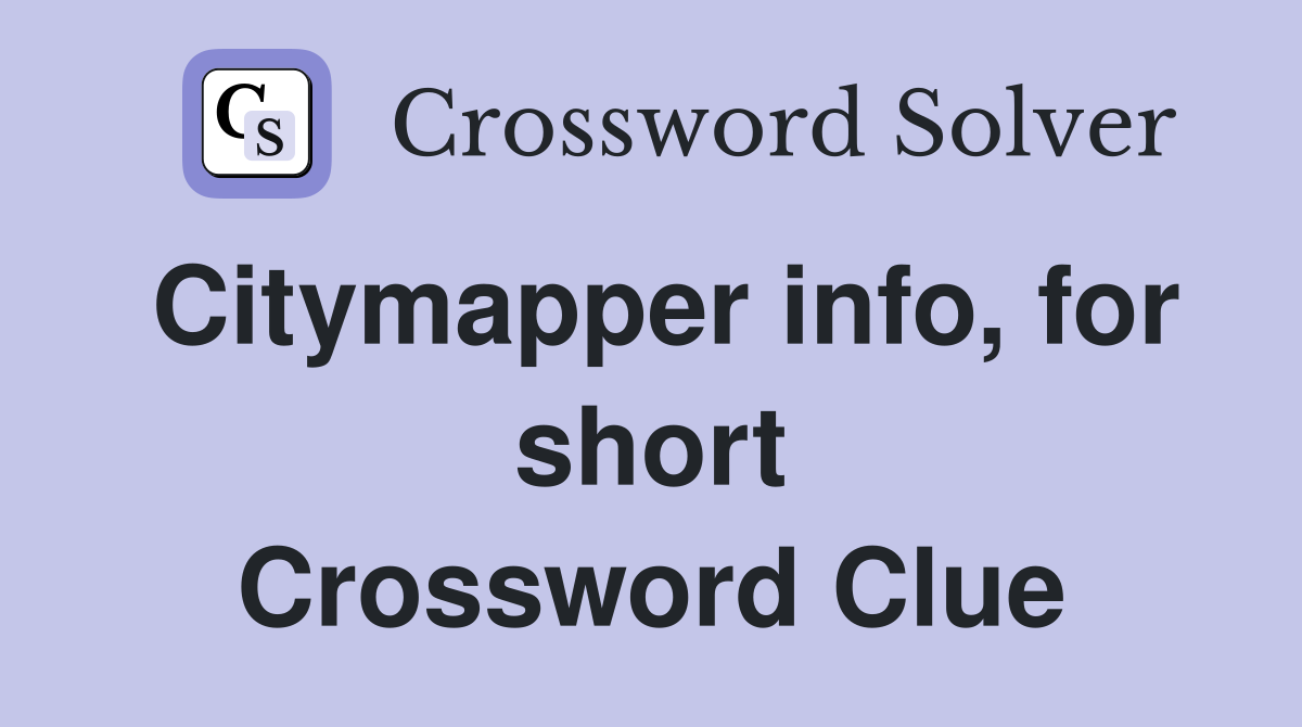 Citymapper info, for short Crossword Clue