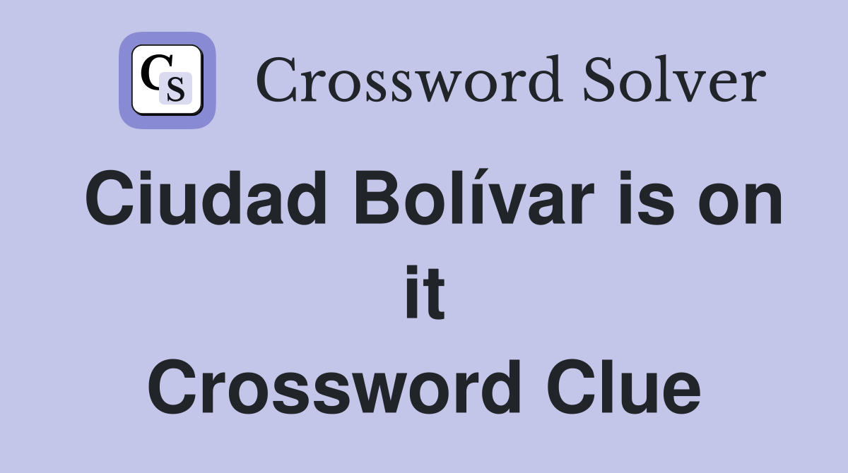 Ciudad Bolívar is on it Crossword Clue