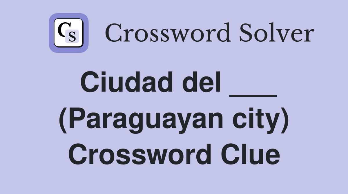 Ciudad del ___ (Paraguayan city) Crossword Clue