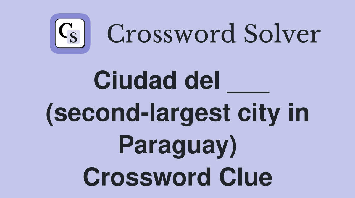 Ciudad del ___ (second-largest city in Paraguay) Crossword Clue